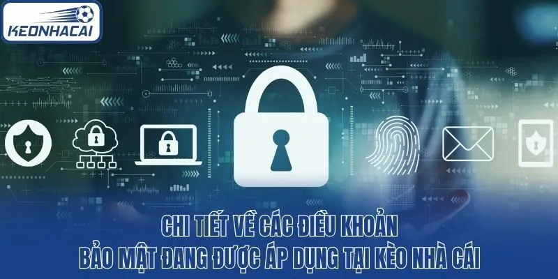 Chi tiết về các điều khoản bảo mật đang được áp dụng tại Kèo nhà cái