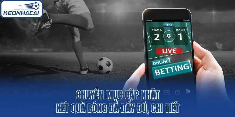 Chuyên mục cập nhật kết quả bóng đá đầy đủ, chi tiết