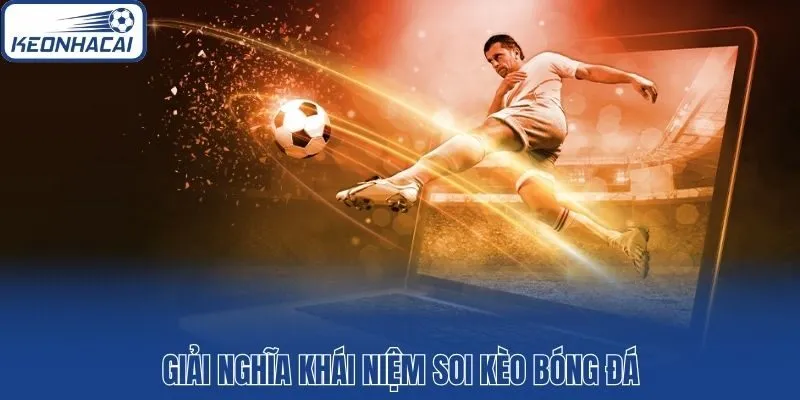 Giải nghĩa khái niệm soi kèo bóng đá