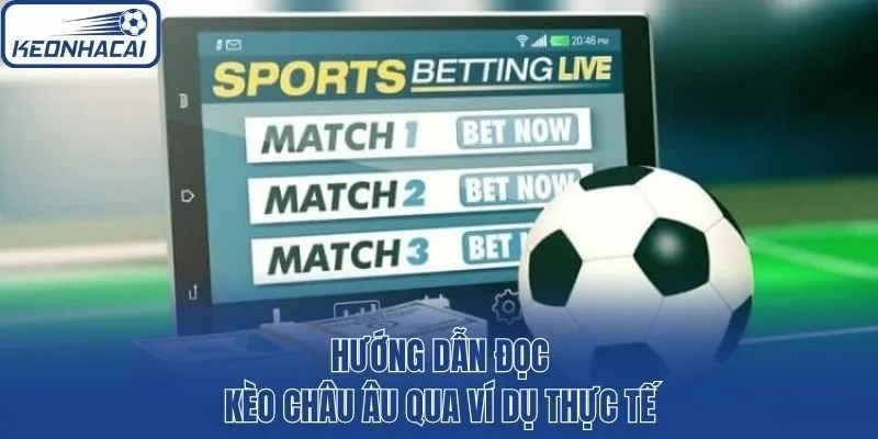 Hướng dẫn đọc kèo châu Âu qua ví dụ thực tế