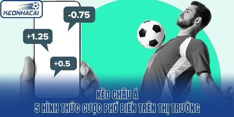 Kèo Châu Á - 5 Hình Thức Cược Phổ Biến Trên Thị Trường