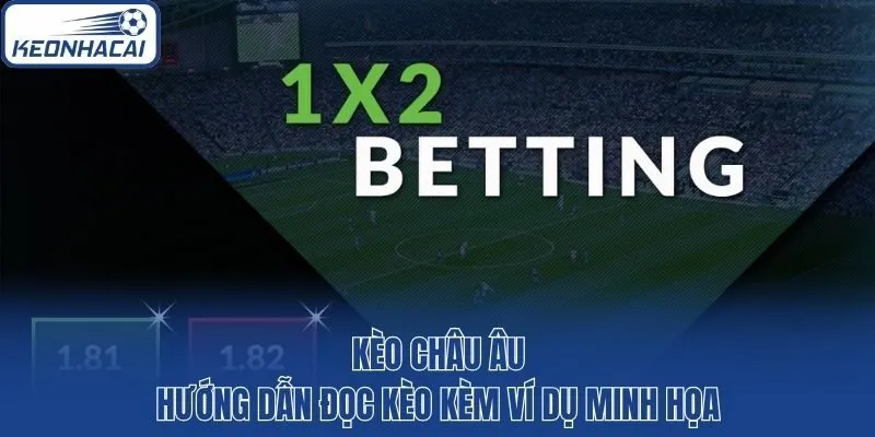 Kèo Châu Âu - Hướng Dẫn Đọc Kèo Kèm Ví Dụ Minh Họa