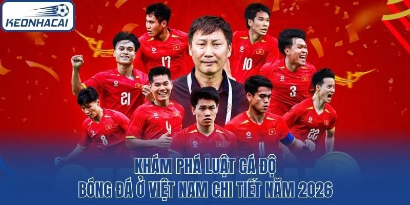 Khám phá luật cá độ bóng đá ở Việt Nam chi tiết năm 2026