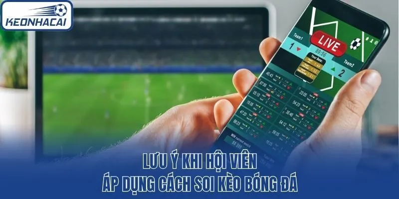 Lưu ý khi hội viên áp dụng cách soi kèo bóng đá