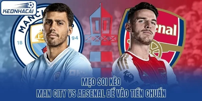 Mẹo soi kèo Man City vs Arsenal để vào tiền chuẩn