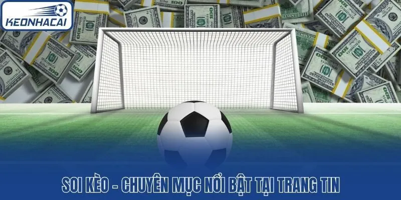 Soi kèo - Chuyên mục nổi bật tại trang tin