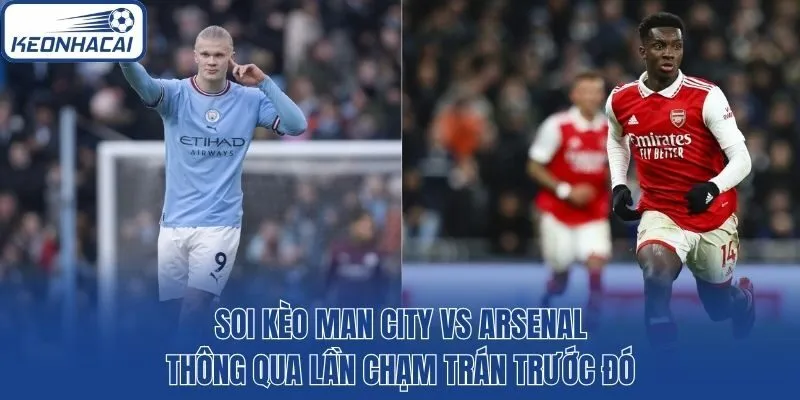 Soi kèo Man City vs Arsenal thông qua lần chạm trán trước đó