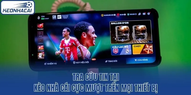 Tra cứu tin tại kèo nhà cái cực mượt trên mọi thiết bị