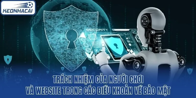 Trách nhiệm của người chơi và website trong các điều khoản về bảo mật